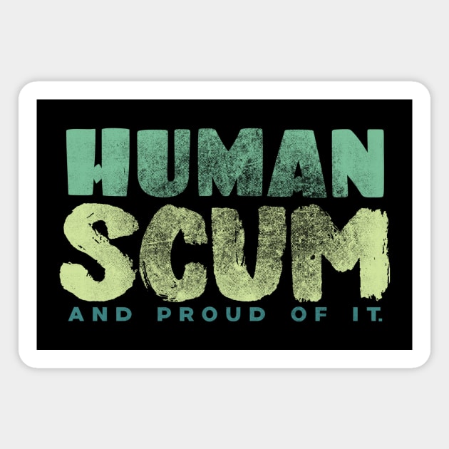 Human Scum and Proud of It. Magnet by DanielLiamGill